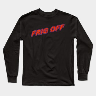 Frig Off Long Sleeve T-Shirt